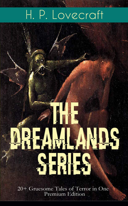 H. P. Lovecraft - THE DREAMLANDS SERIES: 20+ Gruesome Tales of Terror in One Premium Edition