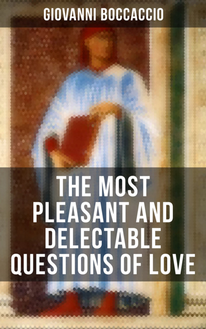 Джованни Боккаччо - Giovanni Boccaccio: The Most Pleasant and Delectable Questions of Love