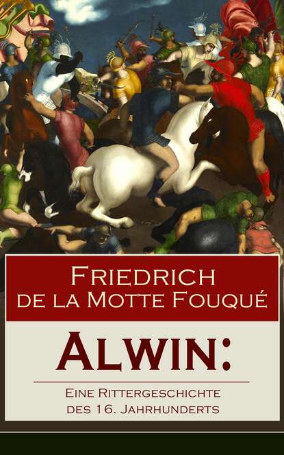 Friedrich de La Motte Fouque - Alwin: Eine Rittergeschichte des 16. Jahrhunderts