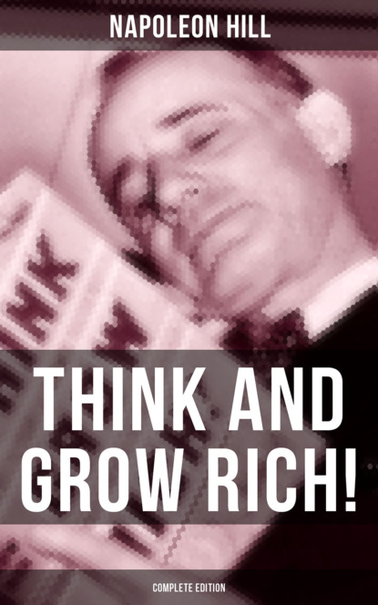 Napoleon Hill - THINK AND GROW RICH! (Complete Edition)