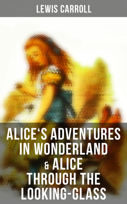 Льюис Кэрролл — Alice's Adventures in Wonderland & Alice Through the Looking-Glass