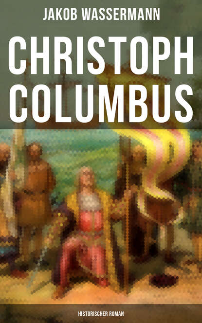Jakob Wassermann - Christoph Columbus: Historischer Roman