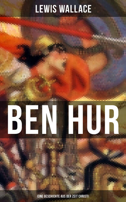 Lewis Wallace - Ben Hur: Eine Geschichte aus der Zeit Christi