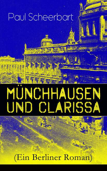 Paul  Scheerbart - Münchhausen und Clarissa (Ein Berliner Roman)