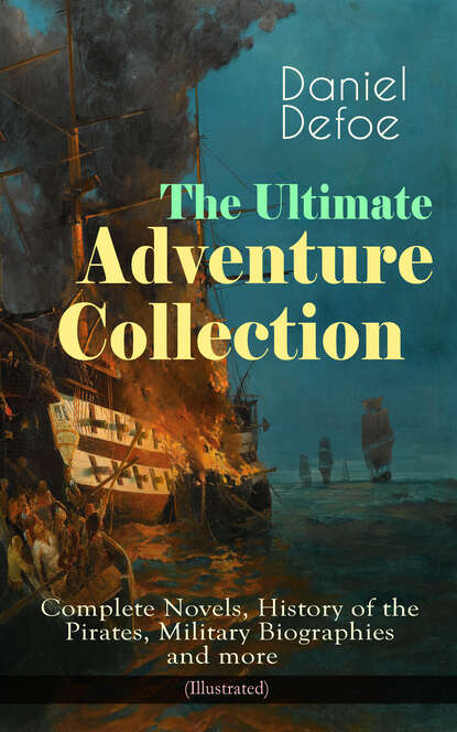 Daniel Defoe - The Ultimate Adventure Collection: Complete Novels, History of the Pirates, Military Biographies
