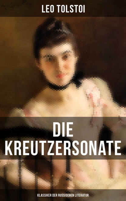 

Die Kreutzersonate (Klassiker der russischen Literatur)