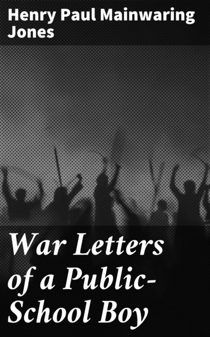 Henry Mainwaring Jones - War Letters of a Public-School Boy
