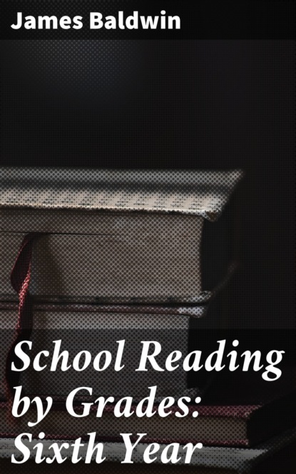 James Baldwin - School Reading by Grades: Sixth Year