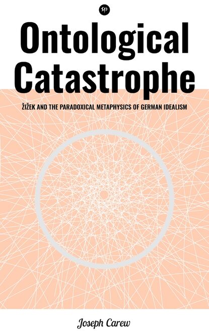 

Ontological Catastrophe: Žižek and the Paradoxical Metaphysics of German Idealism