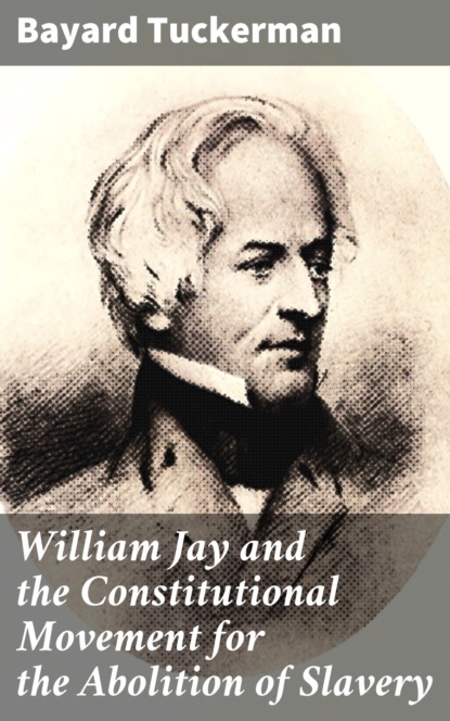 

William Jay and the Constitutional Movement for the Abolition of Slavery