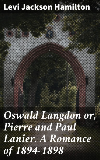 

Oswald Langdon or, Pierre and Paul Lanier. A Romance of 1894-1898