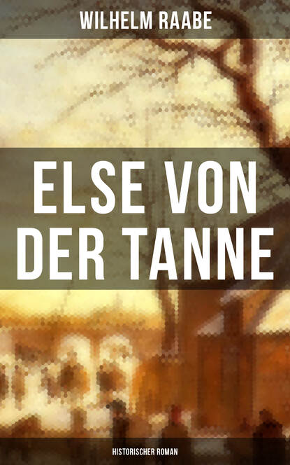 Wilhelm  Raabe - Else von der Tanne (Historischer Roman)