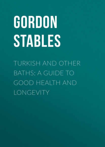 Gordon  Stables - Turkish and Other Baths: A Guide to Good Health and Longevity