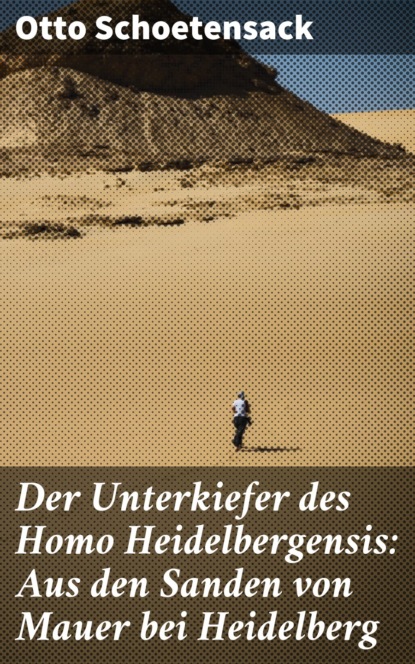 

Der Unterkiefer des Homo Heidelbergensis: Aus den Sanden von Mauer bei Heidelberg