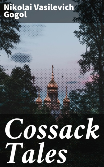 Nikolai Vasilevich Gogol - Cossack Tales