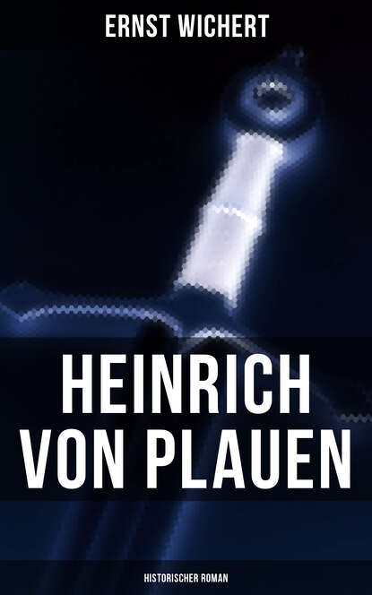 Ernst Wichert - Heinrich von Plauen (Historischer Roman)