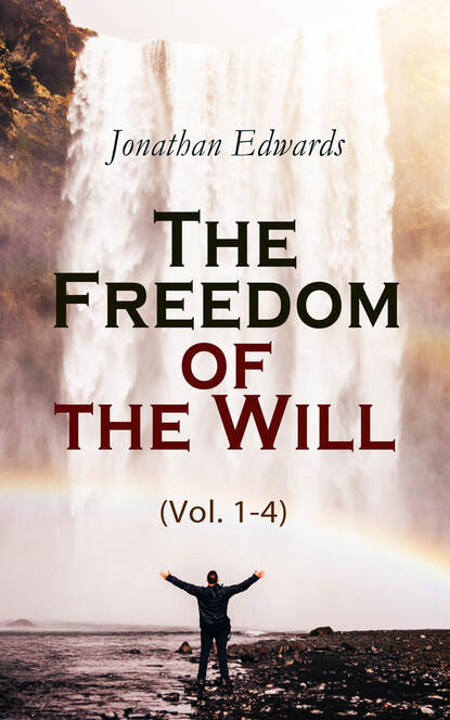 Jonathan  Edwards - The Freedom of the Will (Vol. 1-4)