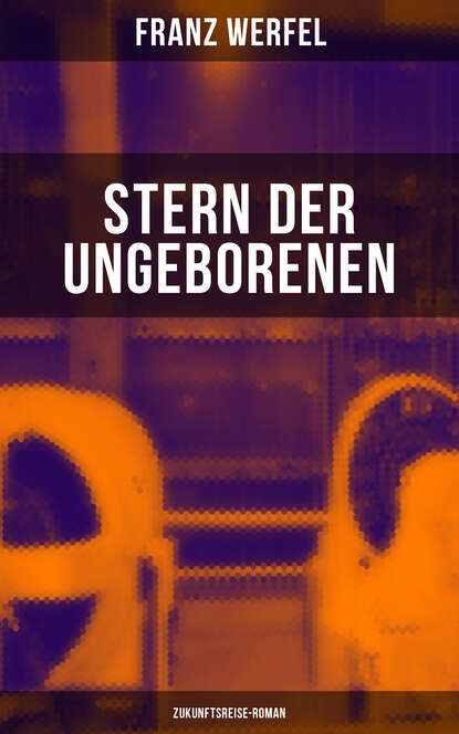 Franz Werfel - Stern der Ungeborenen (Zukunftsreise-Roman)