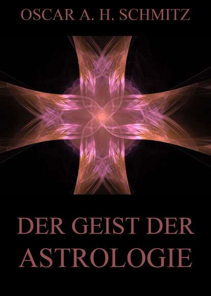 Oscar A. H. Schmitz - Der Geist der Astrologie