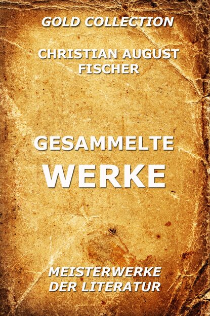 Christian August Fischer - Gesammelte Werke