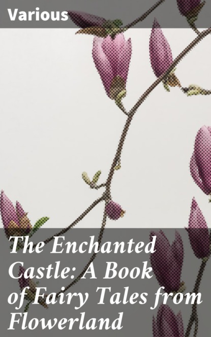 Various - The Enchanted Castle: A Book of Fairy Tales from Flowerland