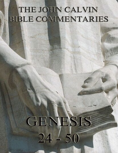 John Calvin - John Calvin's Commentaries On Genesis 24 - 50