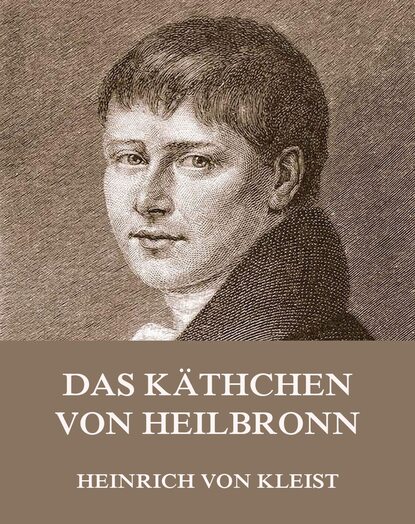 Heinrich von Kleist - Das Käthchen von Heilbronn