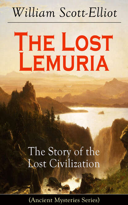 William Scott-Elliot - The Lost Lemuria - The Story of the Lost Civilization (Ancient Mysteries Series)