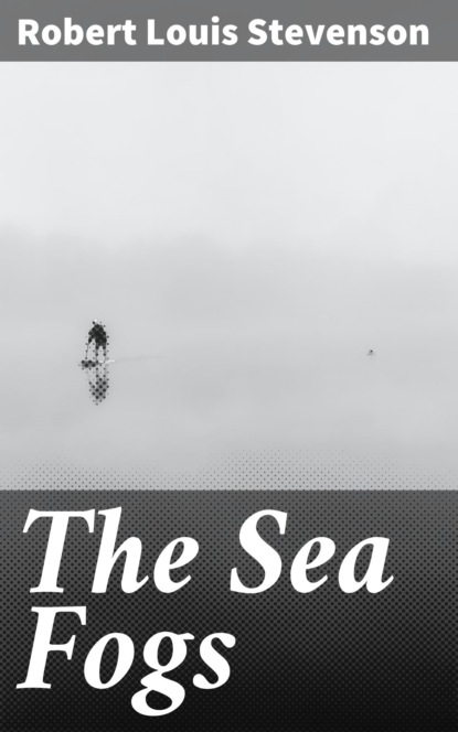 Robert Louis Stevenson - The Sea Fogs