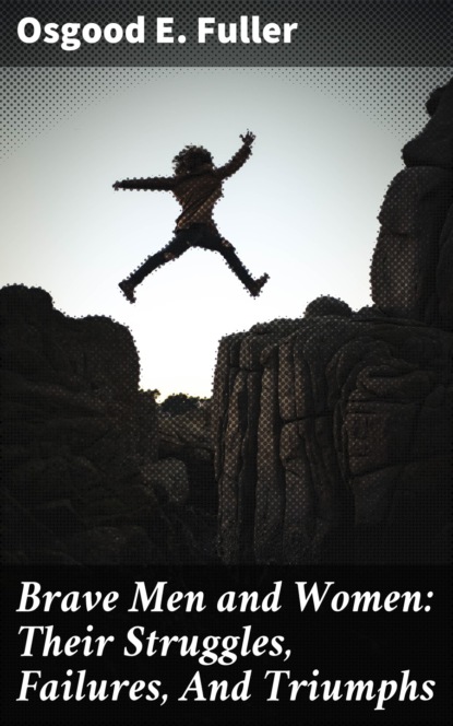 

Brave Men and Women: Their Struggles, Failures, And Triumphs