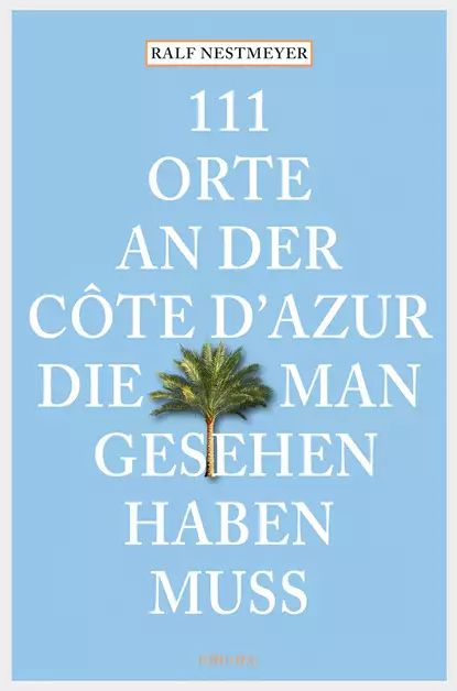 Обложка книги 111 Orte an der Côte d'Azur, die man gesehen haben muss, Ralf  Nestmeyer