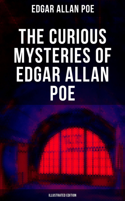 Эдгар Аллан По — THE CURIOUS MYSTERIES OF EDGAR ALLAN POE (Illustrated Edition)