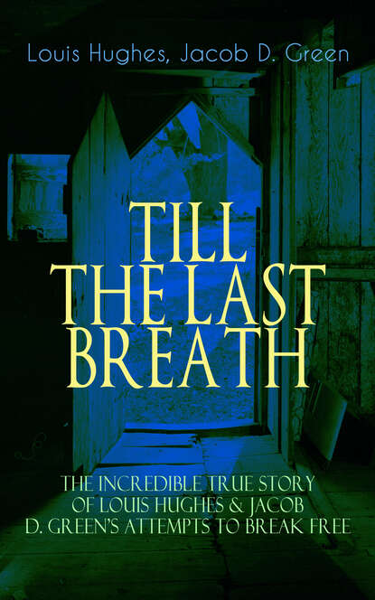 Jacob D. Green - TILL THE LAST BREATH – The Incredible True Story of Hughes & D. Green's Attempts to Break Free