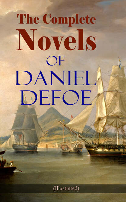 Daniel Defoe - The Complete Novels of Daniel Defoe (Illustrated)