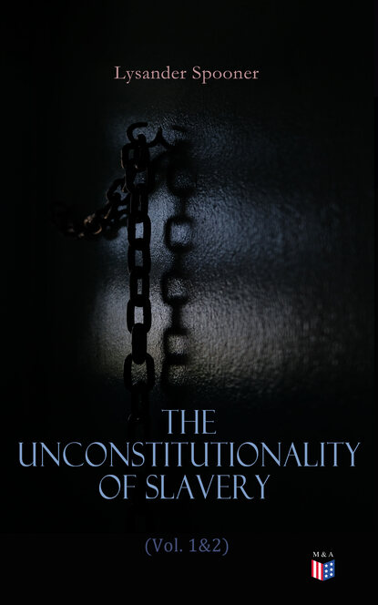 Lysander Spooner - The Unconstitutionality of Slavery (Vol. 1&2)