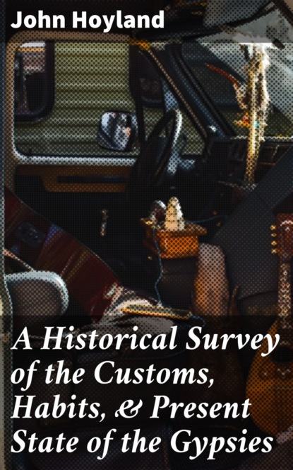 

A Historical Survey of the Customs, Habits, & Present State of the Gypsies