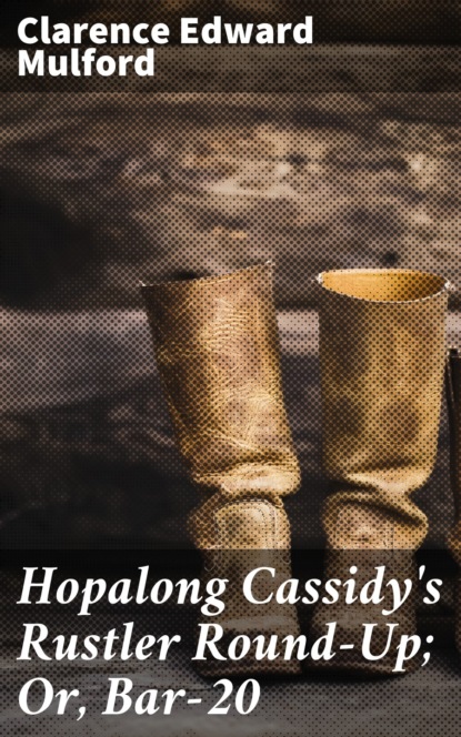 Clarence Edward Mulford - Hopalong Cassidy's Rustler Round-Up; Or, Bar-20