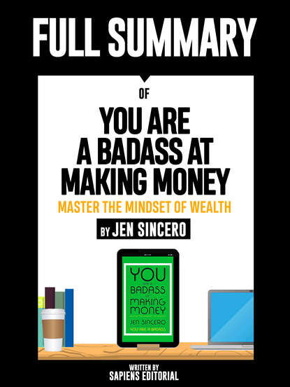 Sapiens Editorial — Full Summary Of "You Are A Badass At Making Money: Master The Mindset Of Wealth – By Jen Sincero"