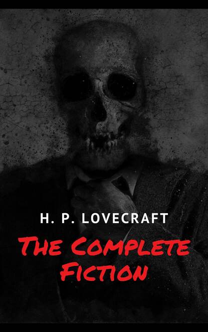 H. P. Lovecraft - The Complete Fiction of H. P. Lovecraft