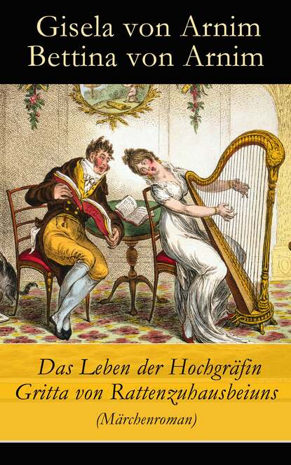 Gisela von Arnim - Das Leben der Hochgräfin Gritta von Rattenzuhausbeiuns (Märchenroman)