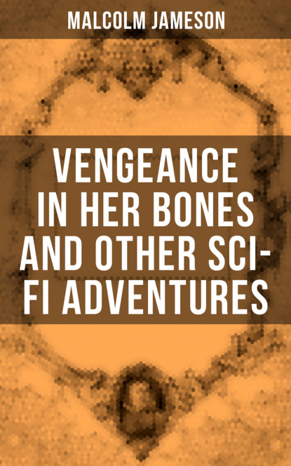 Malcolm Jameson - Vengeance in Her Bones and Other Sci-Fi Adventures