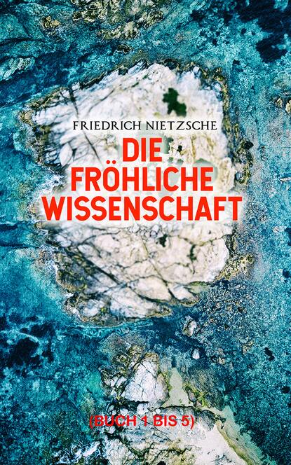Friedrich Nietzsche - Die fröhliche Wissenschaft (Buch 1 bis 5)