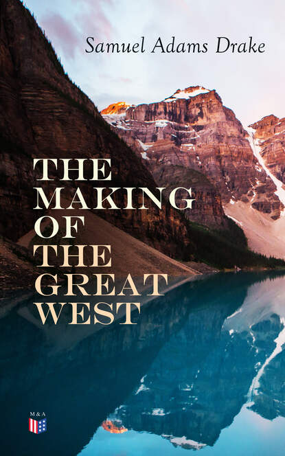 Samuel Adams Drake - The Making of the Great West