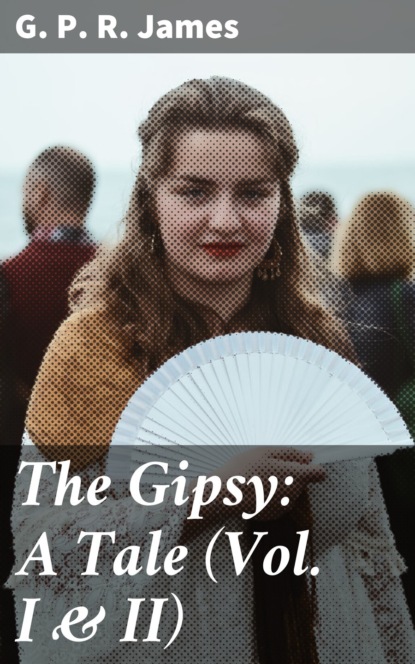 G. P. R. James - The Gipsy: A Tale (Vols I & II)