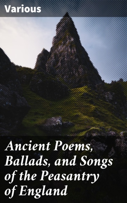 Various - Ancient Poems, Ballads, and Songs of the Peasantry of England