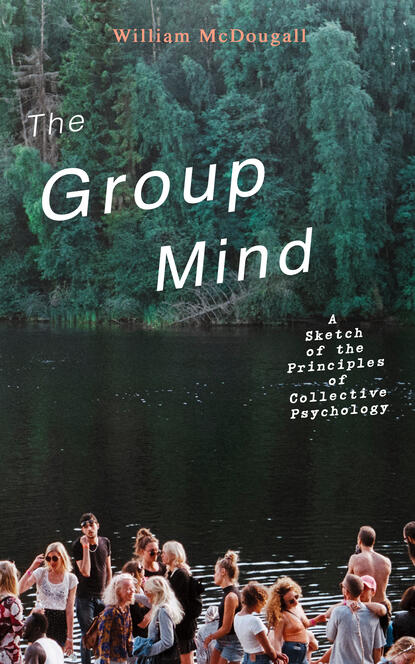 William 1871-1938 McDougall - The Group Mind: A Sketch of the Principles of Collective Psychology
