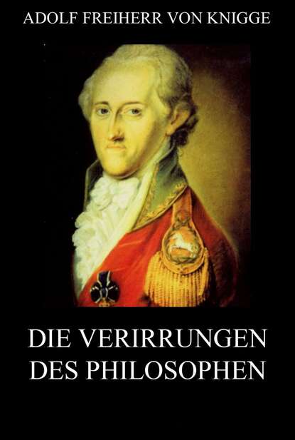 Adolf Freiherr von Knigge - Die Verirrungen des Philosophen