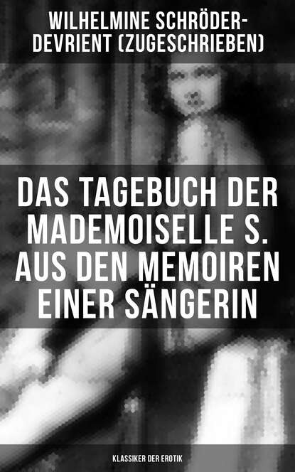 Wilhelmine Schröder-Devrient - Das Tagebuch der Mademoiselle S. Aus den Memoiren einer Sängerin (Klassiker der Erotik)