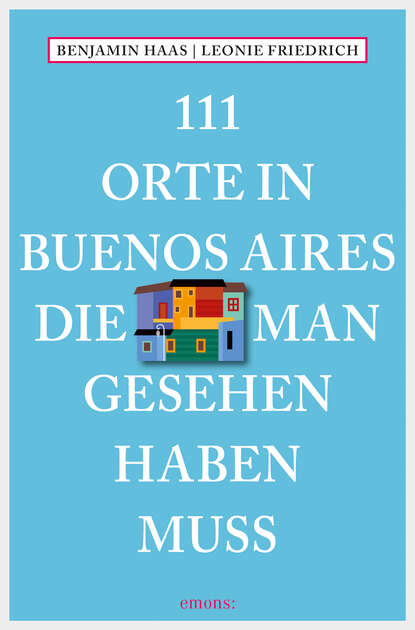 Benjamin Haas - 111 Orte in Buenos Aires, die man gesehen haben muss