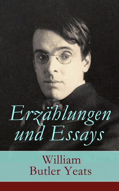 William Butler Yeats - Erzählungen und Essays